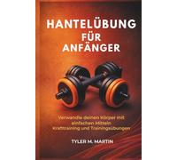 HANTELÜBUNG FÜR ANFÄNGER: Verwandle deinen Körper mit einfachen Kraftübungen und Workout-Übungen