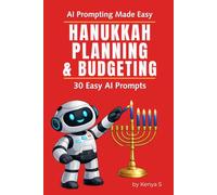 Hanukkah Budgeting, Traveling & Entertaining: 30 Easy AI Prompts: Simplify Your Hanukkah Season with Smart AI Prompts for Budgeting, Gifting, Cooking, ... - All in One Place (AI Prompting Made Easy)