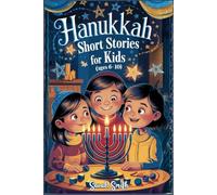 HANUKKAH SHORT STORIES FOR KIDS AGES 6-10.: 8 Magical Stories-One for Each Night-Teaching Children About the Maccabees, the Miracle of the Oil, Jewish ... and Values of Courage, Kindness, and Faith.