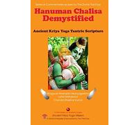 Hanuman Chalisa Demystified: Ancient Kriya Yoga Tantric Scripture: Volume 1 (Series of Commentaries as seen by The Divine Third Eye)