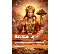 Hanuman Jayanti: Strength, Devotion and the Living Legacy of the Divine Servant