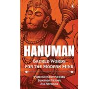 Hanuman: Sacred Words for the Modern Mind: I Hanuman Chalisa, Sundarkand, Sacred Texts with Hindi-English Meaning for Daily Reading