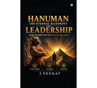 HANUMAN: THE ETERNAL BLUEPRINT FOR LEADERSHIP : Twelve Principles That Turn Character into Action