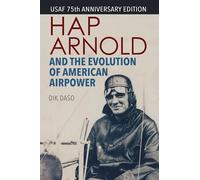Hap Arnold and the Evolution of American Airpower: Smithsonian History of Aviation Series