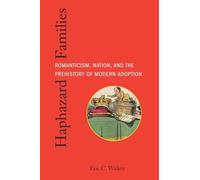 Haphazard Families: Romanticism, Nation, and the Prehistory of Modern Adoption (Formations: Adoption, Kinship, and Culture)