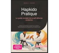 Hapkido Pratique: Le guide complet de la self-défense coréenne (Arts martiaux)