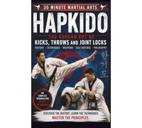 Hapkido: The Korean Art of Kicks, Throws and Joint Locks Explained in Just 30 Minutes (30 Minutes Martial Arts)