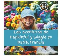 Hapkinful y las Aventuras de Wiggle en París. Colección en Espanol: Un libro infantil que inspira viajes, felicidad, amabilidad y gratitud. ¡Historia ... de Hapkinful y Wiggle. Edición en Español)