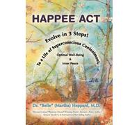 Happee ACT: Evolve in 3 Steps! To a Life of Superconscious Contentment, Optimal Well-Being, & Inner Peace.