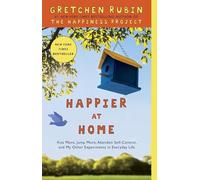 Happier at Home: Kiss More, Jump More, Abandon Self-Control, and My Other Experiments in Everydaylife