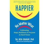 Happier, No Matter What: Cultivating Hope, Resi. Ben-Shahar, Tal