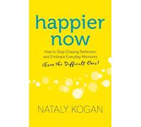 Happier Now: How to Stop Chasing Perfection and Embrace Everyday Moments (Even the Difficult Ones)