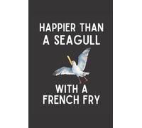 Happier Than A Seagull With A French Fry Notebook: Funny Seagull With A French Fry