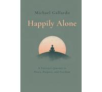 HAPPILY ALONE: A VETERAN'S JOURNEY TO PEACE, PURPOSE, AND FREEDOM