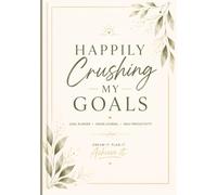 Happily Crushing My Goals: Goal Planner, Vision Journal & Daily Productivity Workbook for Goal Setting, Personal Growth, Motivation, Reflection, Organization & Success