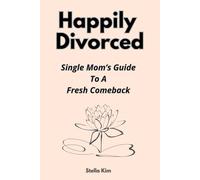 Happily Divorced: Single Mom’s Guide to a Fresh Comeback