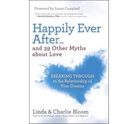 Happily Ever After and 39 Other Myths About Love: Breaking Through to the Relationship of Your Dreams