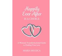 Happily Ever After is a Choice: A Woman’s Transformational Guide to Finding True Love