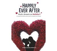 Happily Ever After: Myth, Dream, or Reality?: An Essential Relationship Guide for Singles and Couples