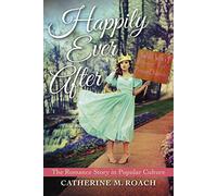 Happily Ever After: The Romance Story in Popular Culture