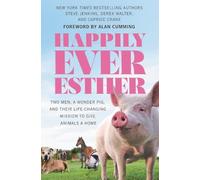 Happily Ever Esther: Two Men, a Wonder Pig, and Their Life-Changing Mission to Give Animals a Home