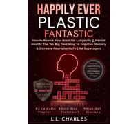 Happily Ever Plastic Fantastic: How to Rewire Your Brain for Longevity & Mental Health: The 'No Big Deal Way' to Improve Memory & Increase Neuroplasticity Like Superagers