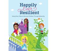 Happily Ever Resilient: Using Fairy Tales to Nurture Children through Adversity