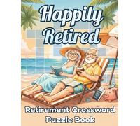 Happily Retired - Retirement Crossword Puzzle Book for Seniors & Adults: 50 Large Print Puzzles About Relaxation, Travel, Hobbies & More
