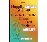 Happily Single After 40: Ditch the Shame and Thrive in Midlife (With or Without a Partner)