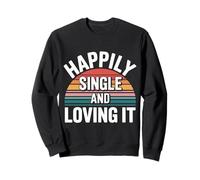 Happily Single And Loving It Independent Relationship - Sweatshirt