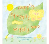 Happily Squiggily Wiggily Woo: A Sweet-Natured Caterpillar to Butterfly Story