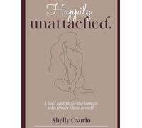 Happily Unattached: A bold rebirth for the woman who finally chose herself