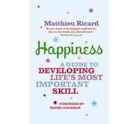 Happiness: A Guide to Developing Life's Most Important Skill