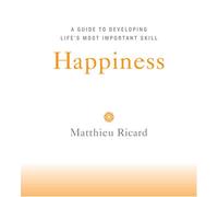 Happiness: A Guide to Developing Life's Most Important Skill