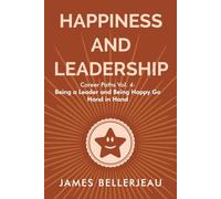 Happiness and Leadership: Career Paths Vol. 4: Being a Leader and Being Happy Go Hand in Hand