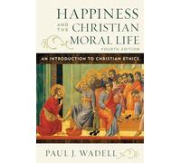 Happiness and the Christian Moral Life: An Introduction to Christian Ethics, Fourth Edition