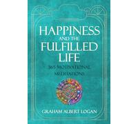 HAPPINESS AND THE FULFILLED LIFE: 365 Motivational Meditations