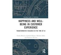 Happiness and Well-Being in Customer Experience: Transformative Research in the Time of AI (Routledge Studies in Marketing)