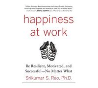 Happiness at Work – Be Resilient, Motivated, and Successful – No Matter What