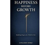 Happiness Before Growth: Redefining Progress for a World in Crisis