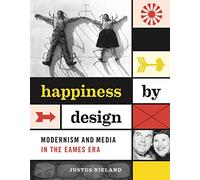 Happiness by Design: Modernism and Media in the Eames Era