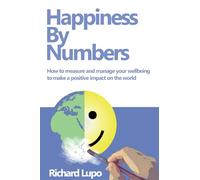 Happiness By Numbers: How to measure and manage your wellbeing to make a positive impact on the world