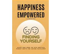 Happiness, Empowered: Unlock Lasting Joy: Unlock Your True Joy with a Daily Happiness Journal & Proven Mindset Habits for Men and Women