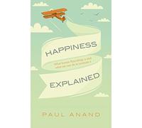 Happiness Explained: What human flourishing is and what we can do to promote it
