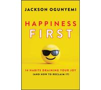 Happiness First : 14 Habits Draining Your Joy (and How to Reclaim It)