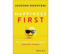 Happiness First: The Pathway to Fulfilment for Busy People