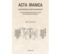 'Happiness for Mankind': Achaemenian Religion and the Imperial Project: 53 (Acta Iranica)
