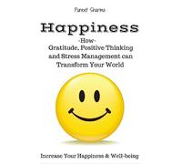 Happiness: How Gratitude, Positive Thinking and Stress Management can Transform Your World, a guide on How to Find Happiness