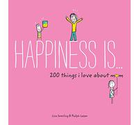 Happiness Is . . . 200 Things I Love About Mom
