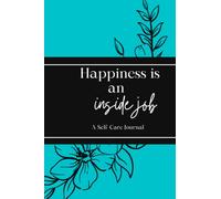 Happiness is an Inside Job: A Self-Care Journal